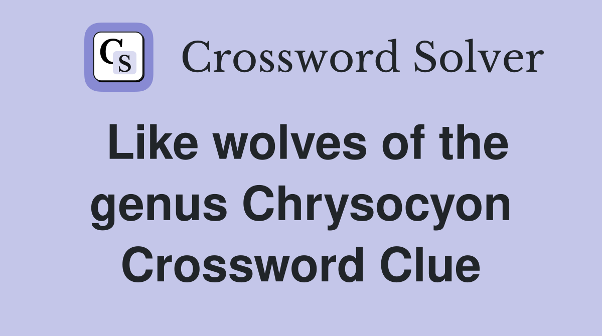 Like wolves of the genus Chrysocyon Crossword Clue