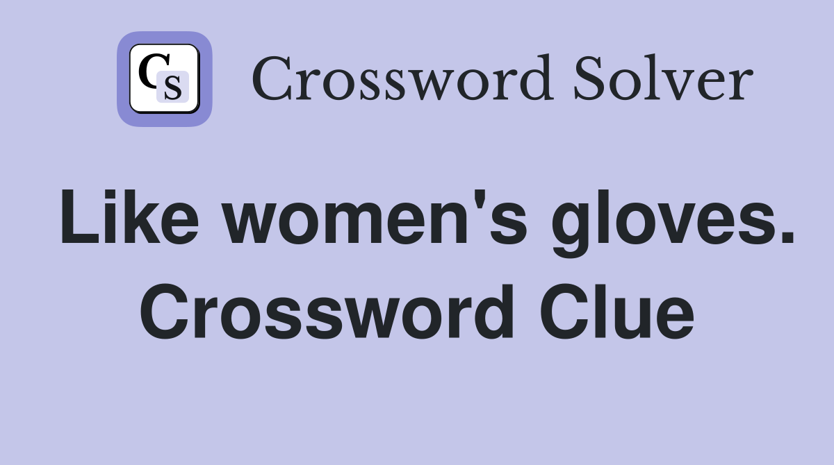 Like women's gloves. Crossword Clue