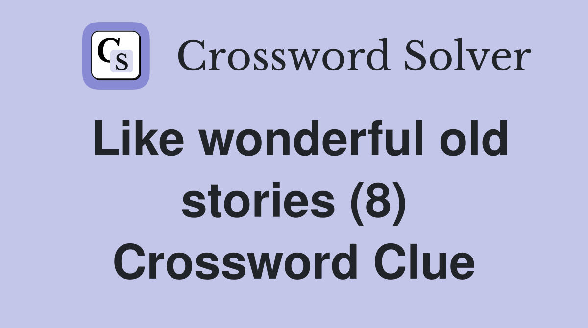 Like wonderful old stories (8) Crossword Clue