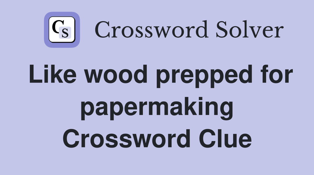 Like wood prepped for papermaking Crossword Clue