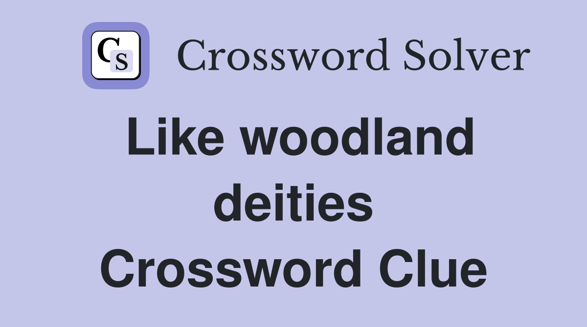 Like woodland deities Crossword Clue