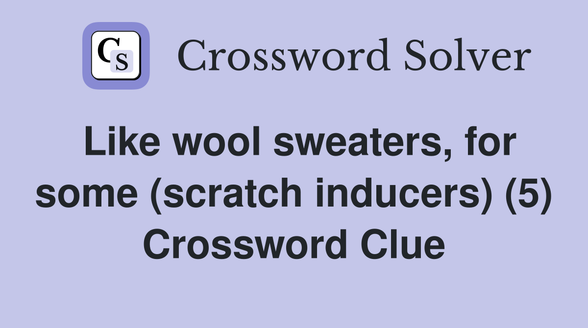 Like wool sweaters, for some (scratch inducers) (5) Crossword Clue