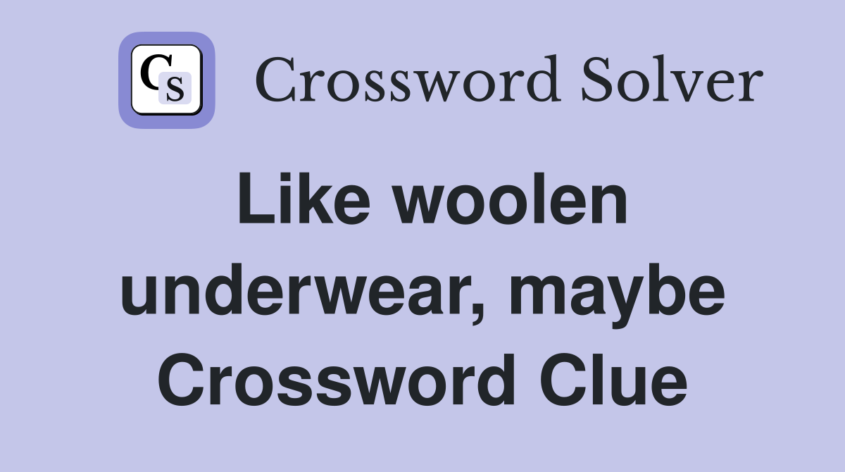 Like woolen underwear, maybe Crossword Clue