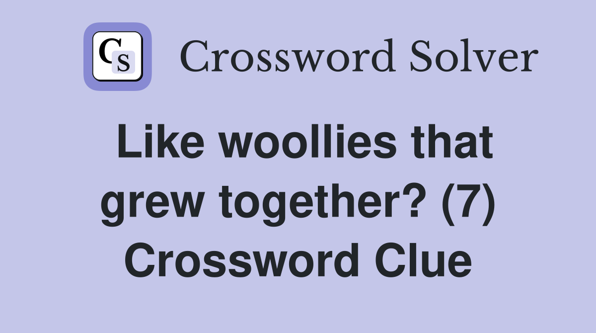 Like woollies that grew together? (7) Crossword Clue