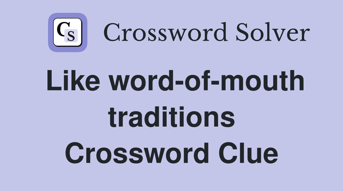 Like word-of-mouth traditions Crossword Clue