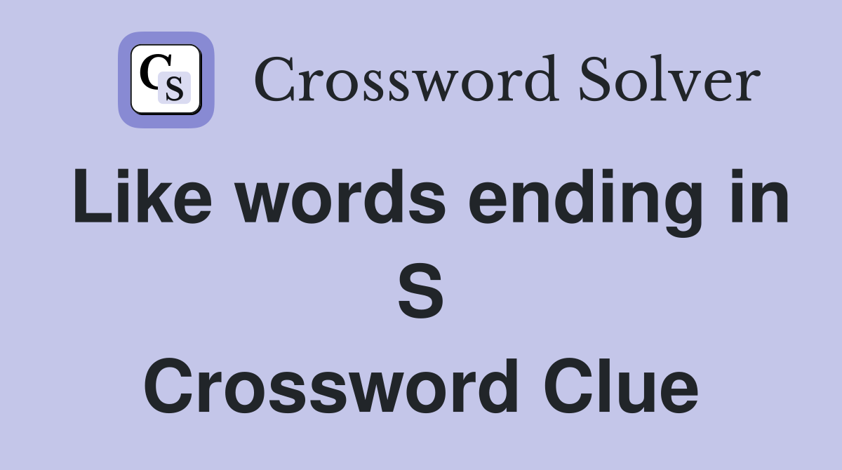 Like words ending in S Crossword Clue