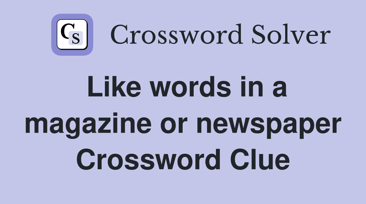Like words in a magazine or newspaper Crossword Clue