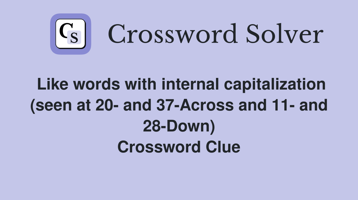 Like words with internal capitalization (seen at 20- and 37-Across and 11- and 28-Down) Crossword Clue
