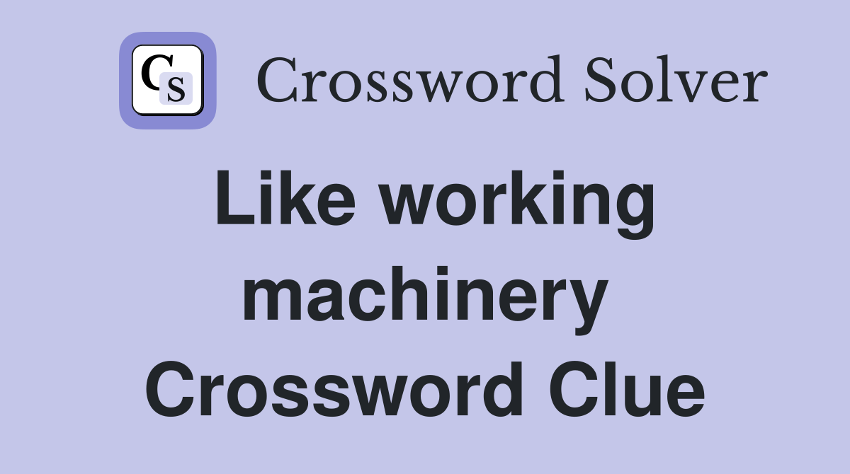 Like working machinery Crossword Clue