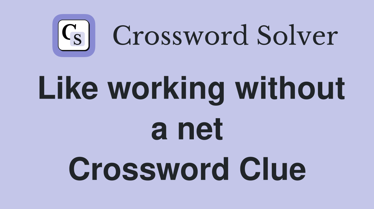 Like working without a net Crossword Clue