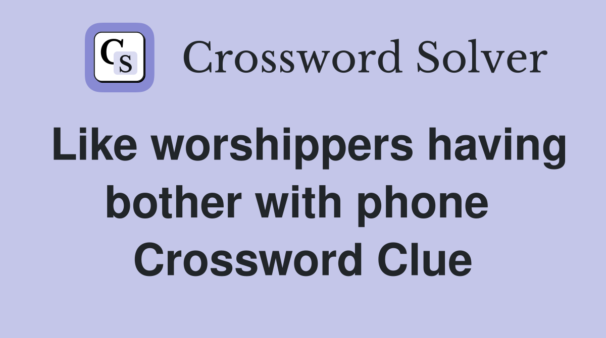 Like worshippers having bother with phone  Crossword Clue