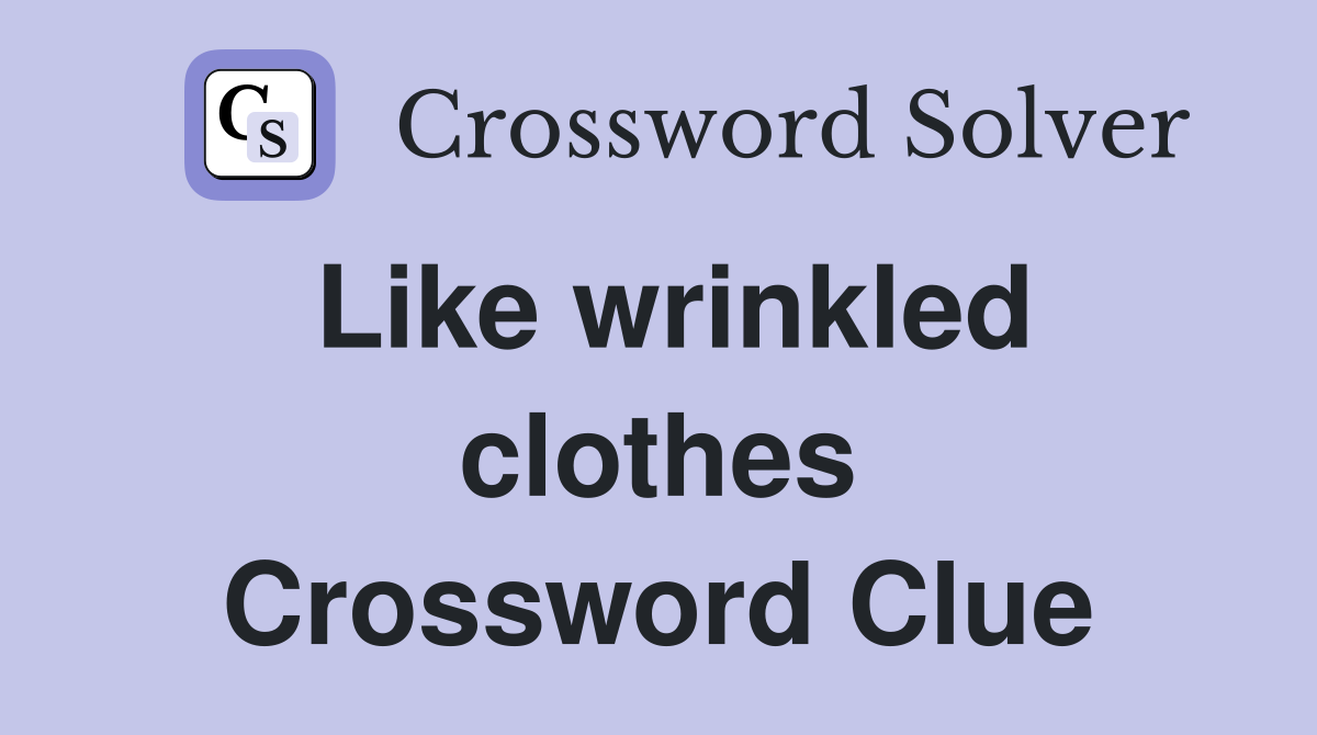 Like wrinkled clothes Crossword Clue