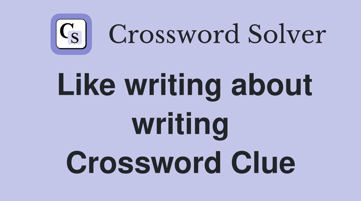 Like writing about writing Crossword Clue