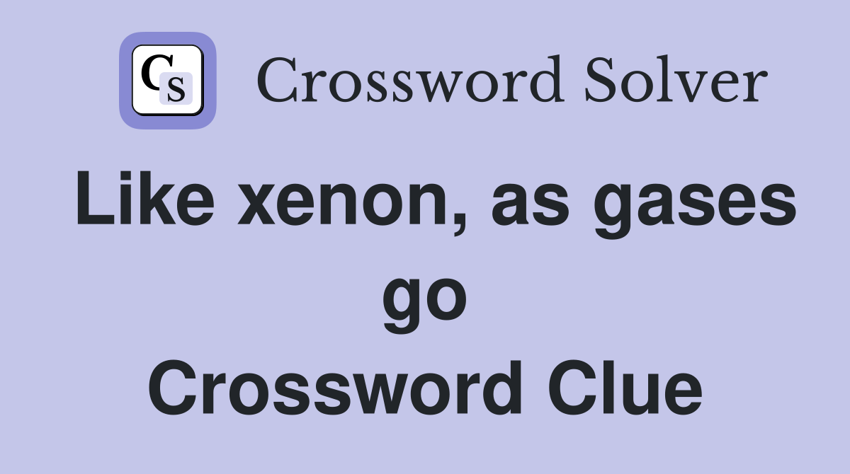 Like xenon, as gases go Crossword Clue