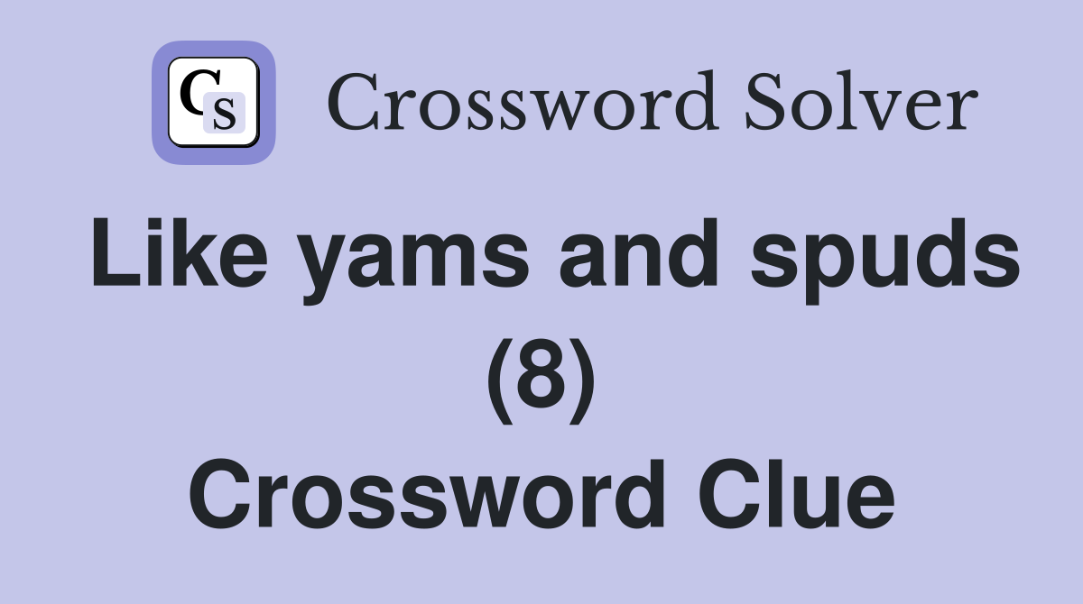 Like yams and spuds (8) Crossword Clue