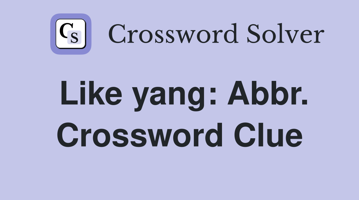 Like yang: Abbr. Crossword Clue