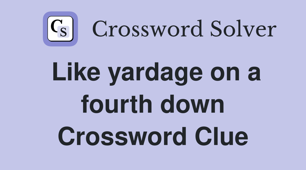 Like yardage on a fourth down Crossword Clue