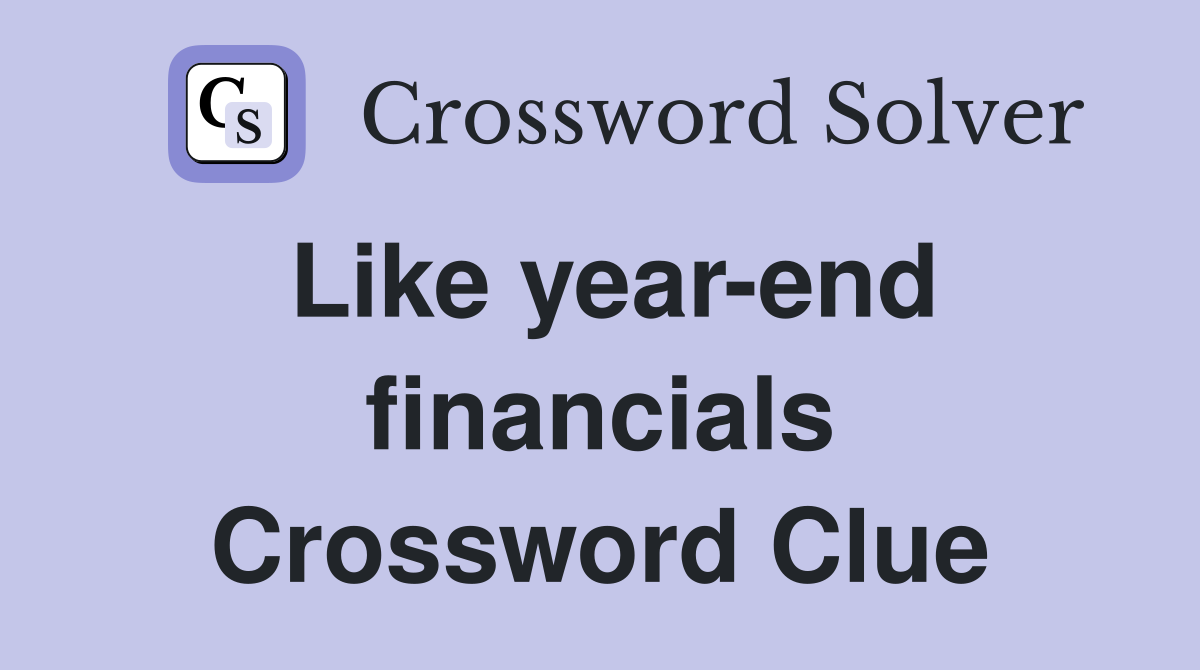 Like year-end financials Crossword Clue