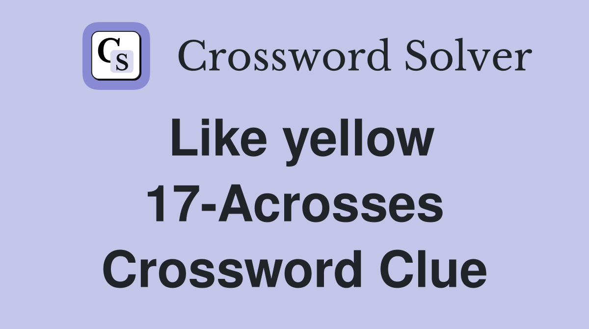 Like yellow 17-Acrosses Crossword Clue