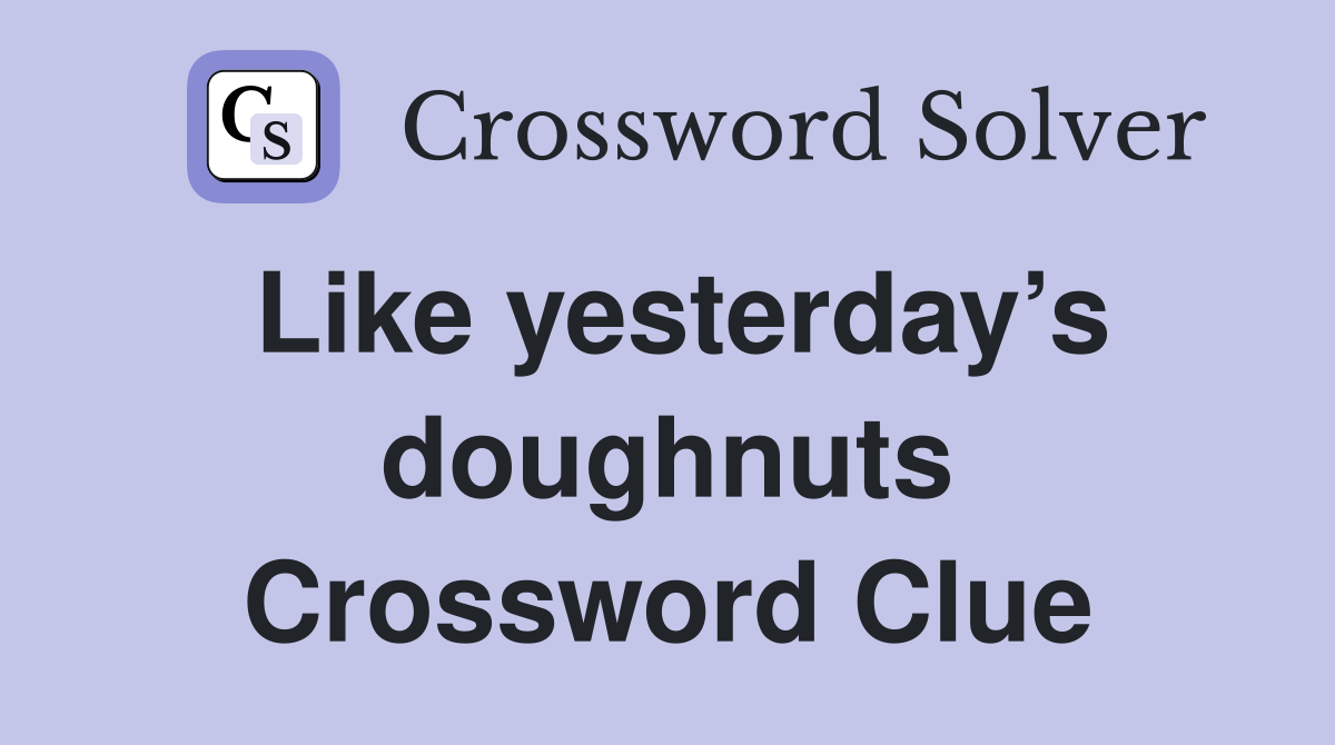 Like yesterday’s doughnuts Crossword Clue