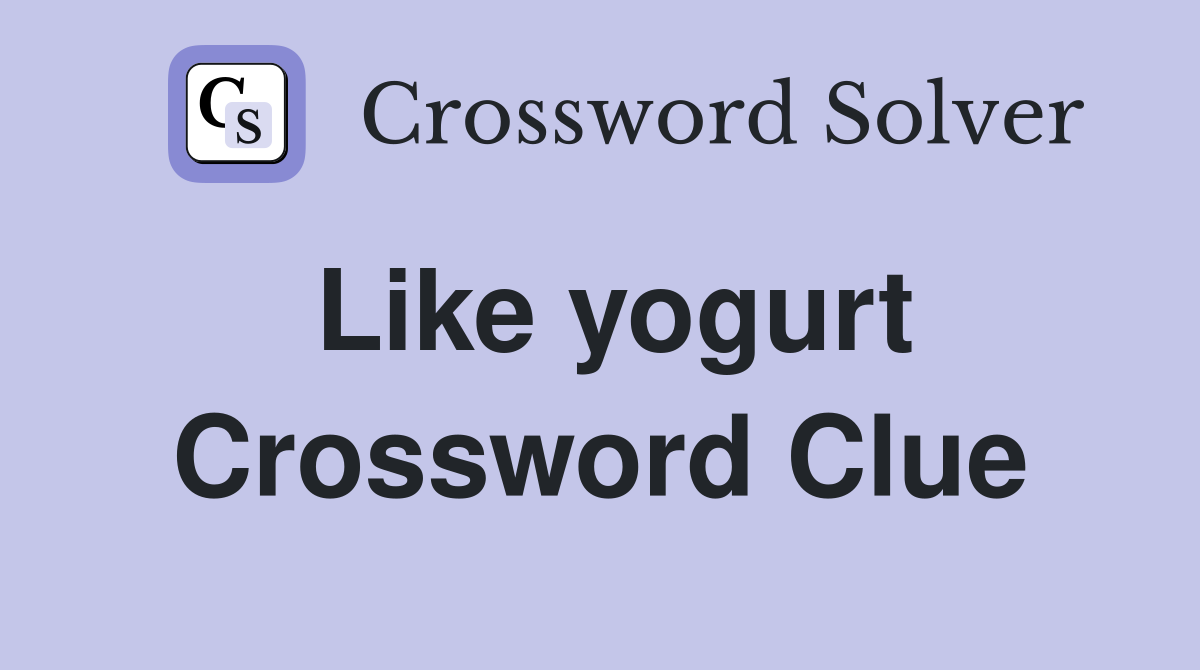 Like yogurt Crossword Clue