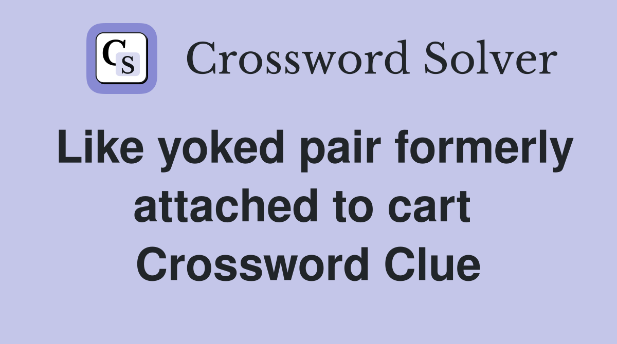 Like yoked pair formerly attached to cart  Crossword Clue