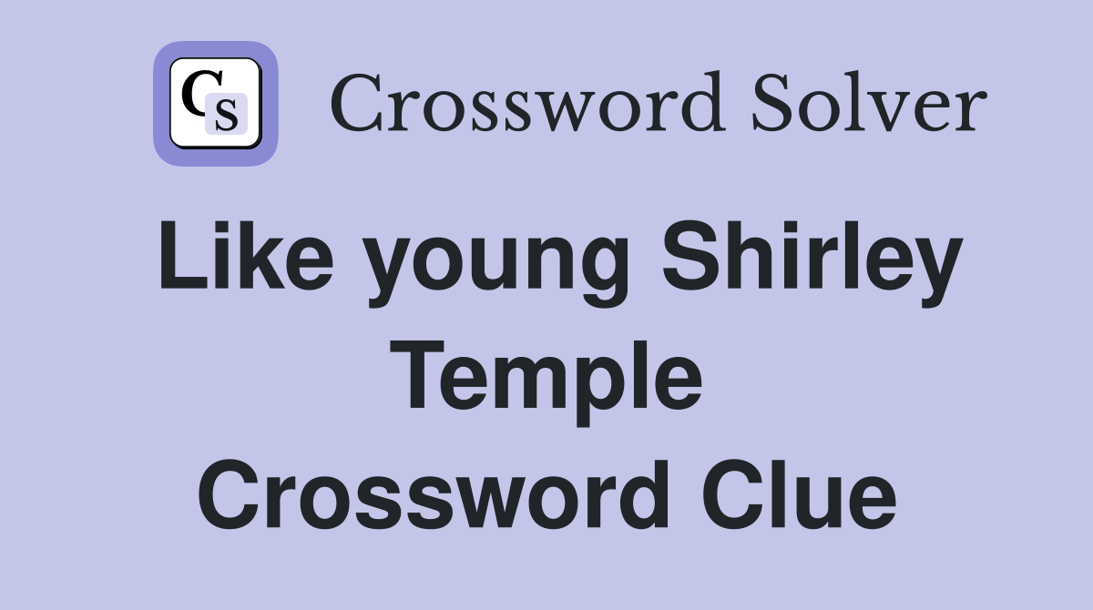 Like young Shirley Temple Crossword Clue