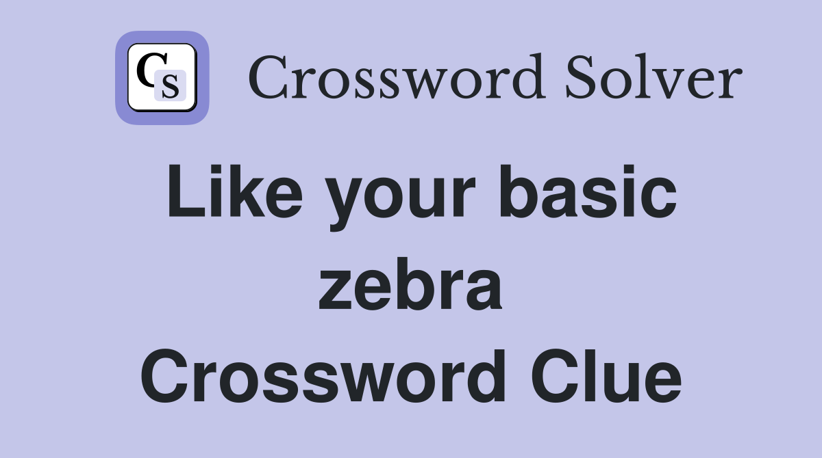 Like your basic zebra Crossword Clue