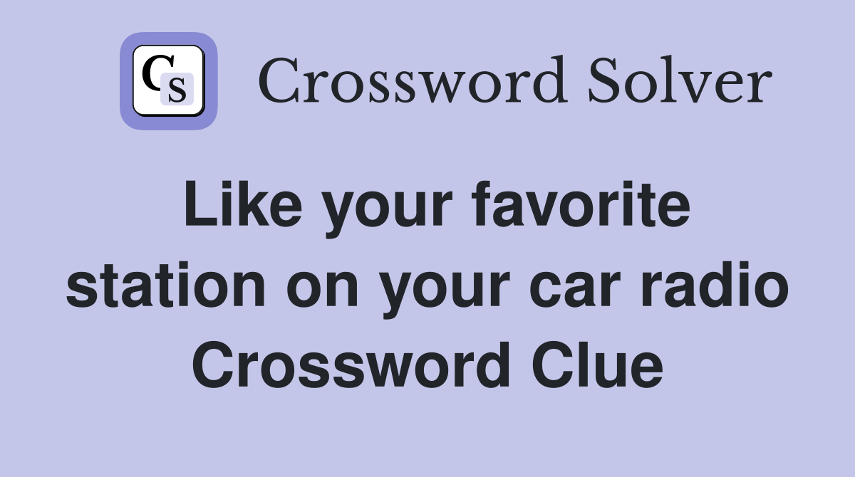 Like your favorite station on your car radio Crossword Clue