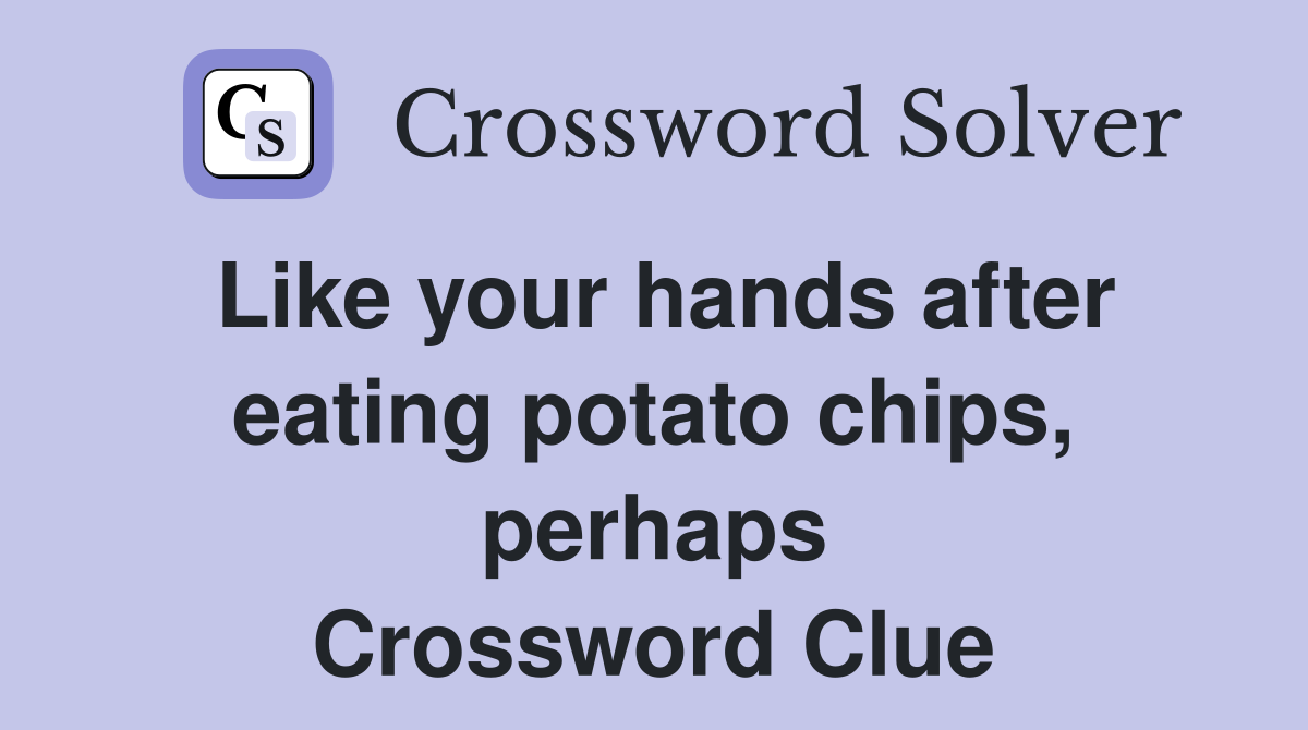 Like your hands after eating potato chips, perhaps Crossword Clue