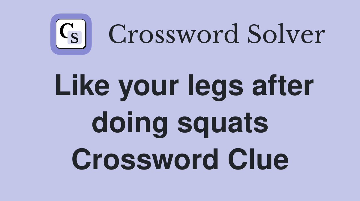 Like your legs after doing squats Crossword Clue