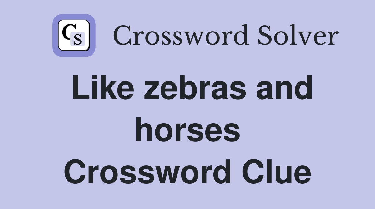 Like zebras and horses Crossword Clue