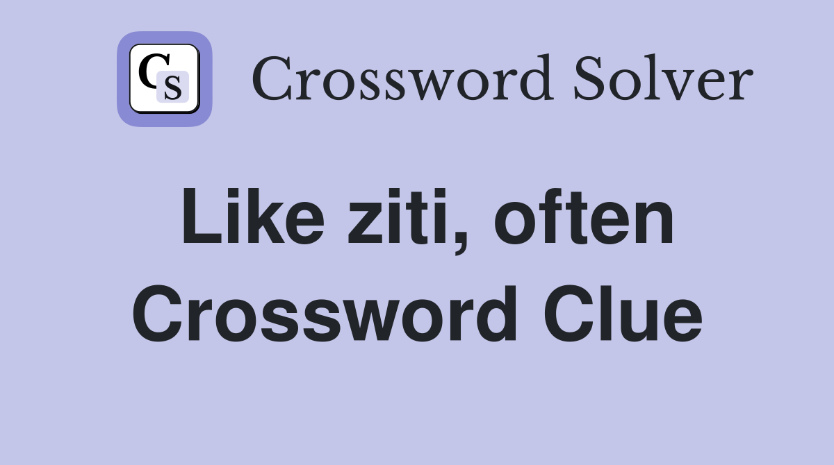 Like ziti, often Crossword Clue