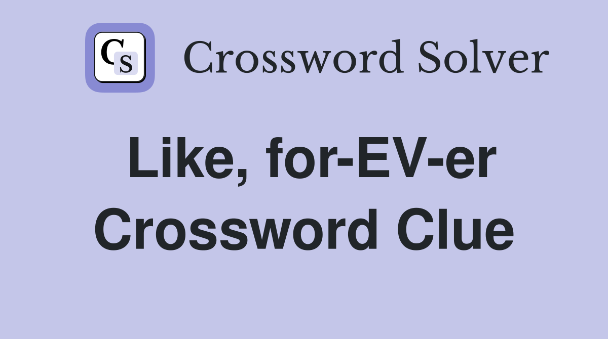 Like, for-EV-er Crossword Clue