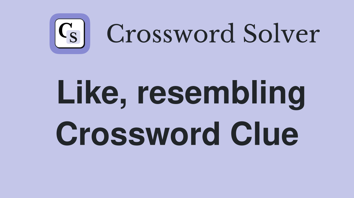 Like, resembling Crossword Clue