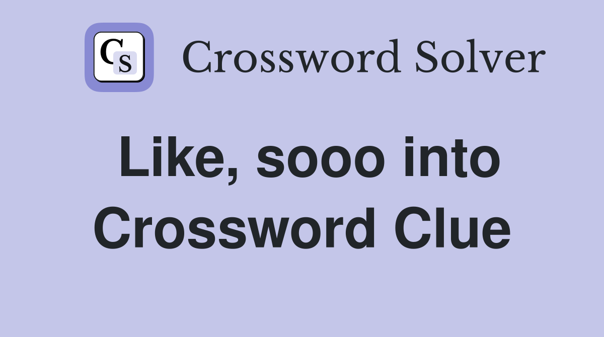 Like, sooo into Crossword Clue