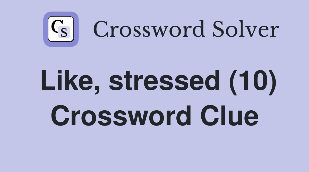 Like, stressed (10) Crossword Clue