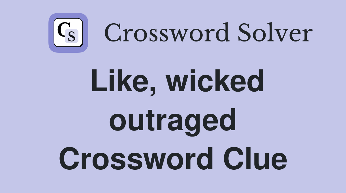 Like, wicked outraged Crossword Clue