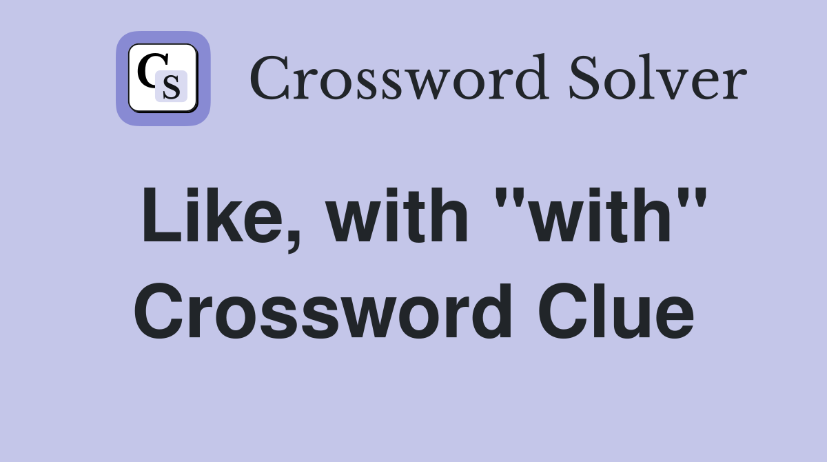 Like, with "with" Crossword Clue