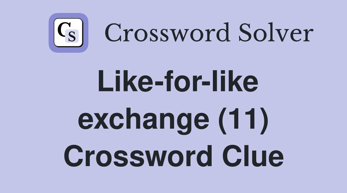 Like-for-like exchange (11) Crossword Clue