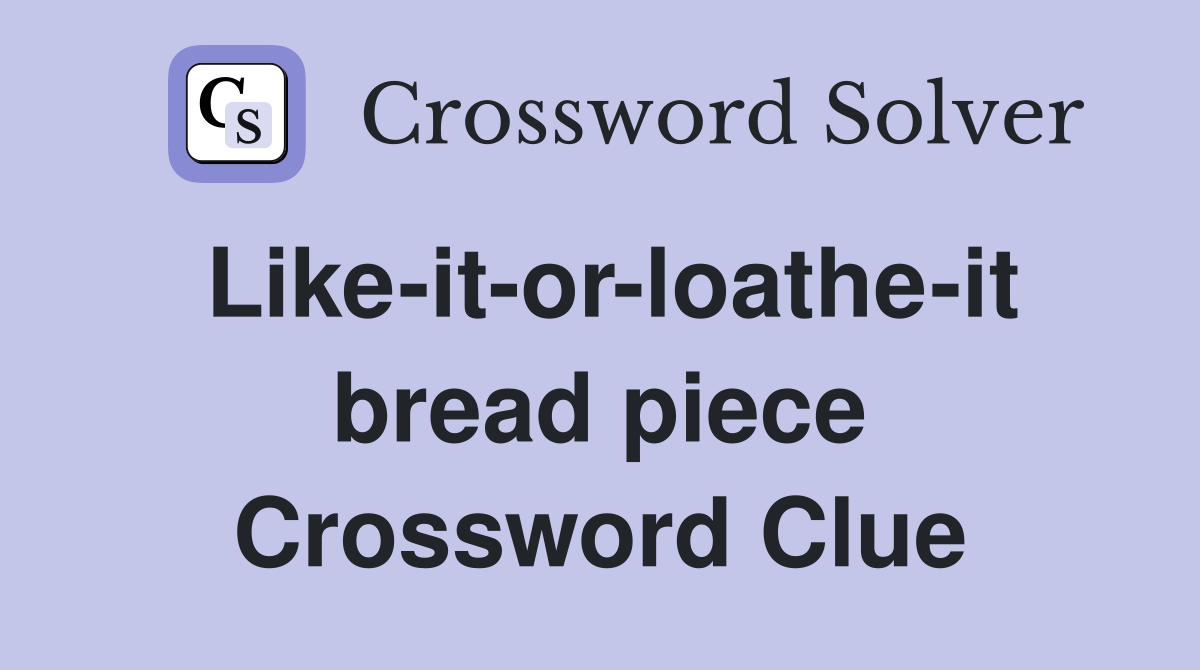 Like-it-or-loathe-it bread piece Crossword Clue