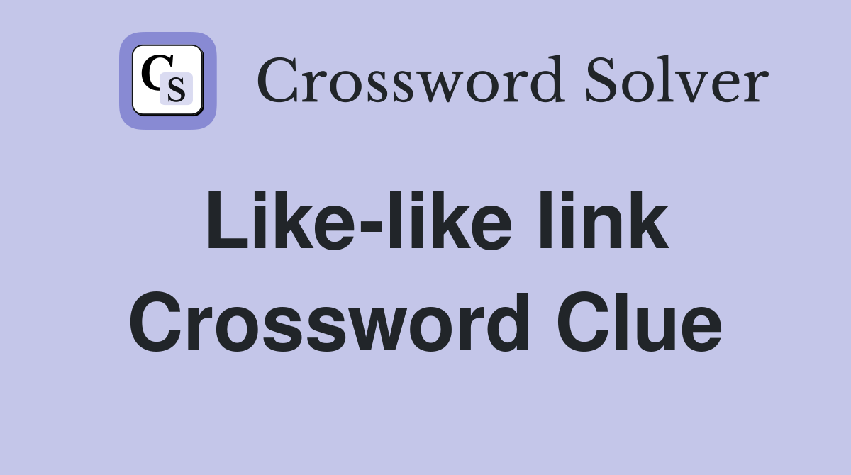 Like-like link Crossword Clue