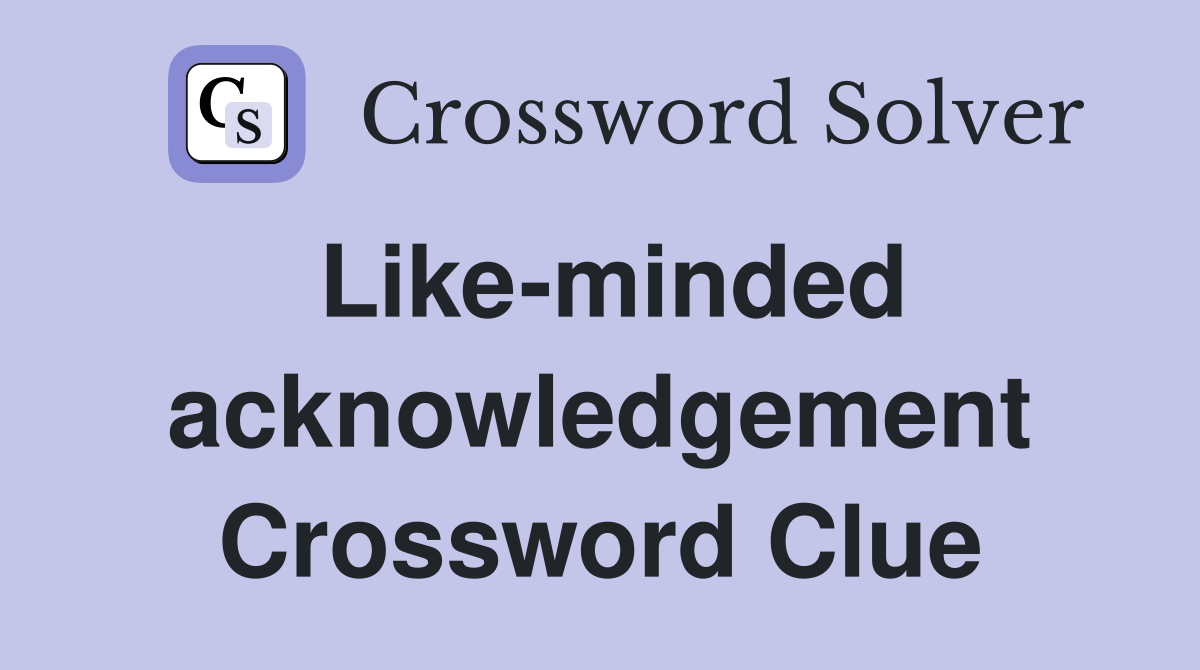 Like-minded acknowledgement Crossword Clue