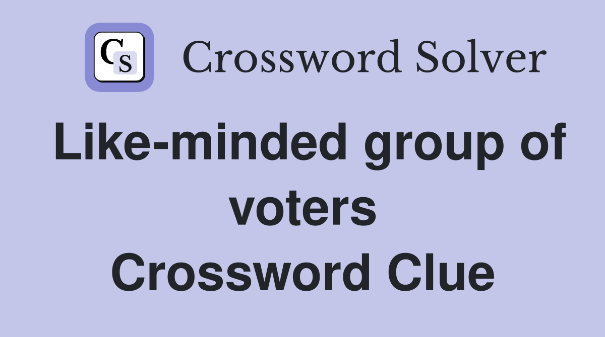 Like-minded group of voters Crossword Clue