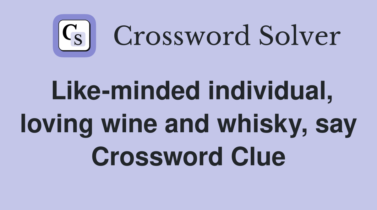 Like-minded individual, loving wine and whisky, say Crossword Clue