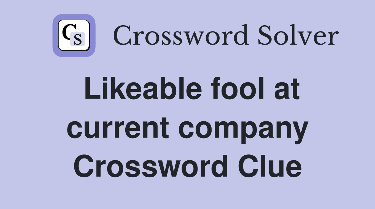 Likeable fool at current company Crossword Clue