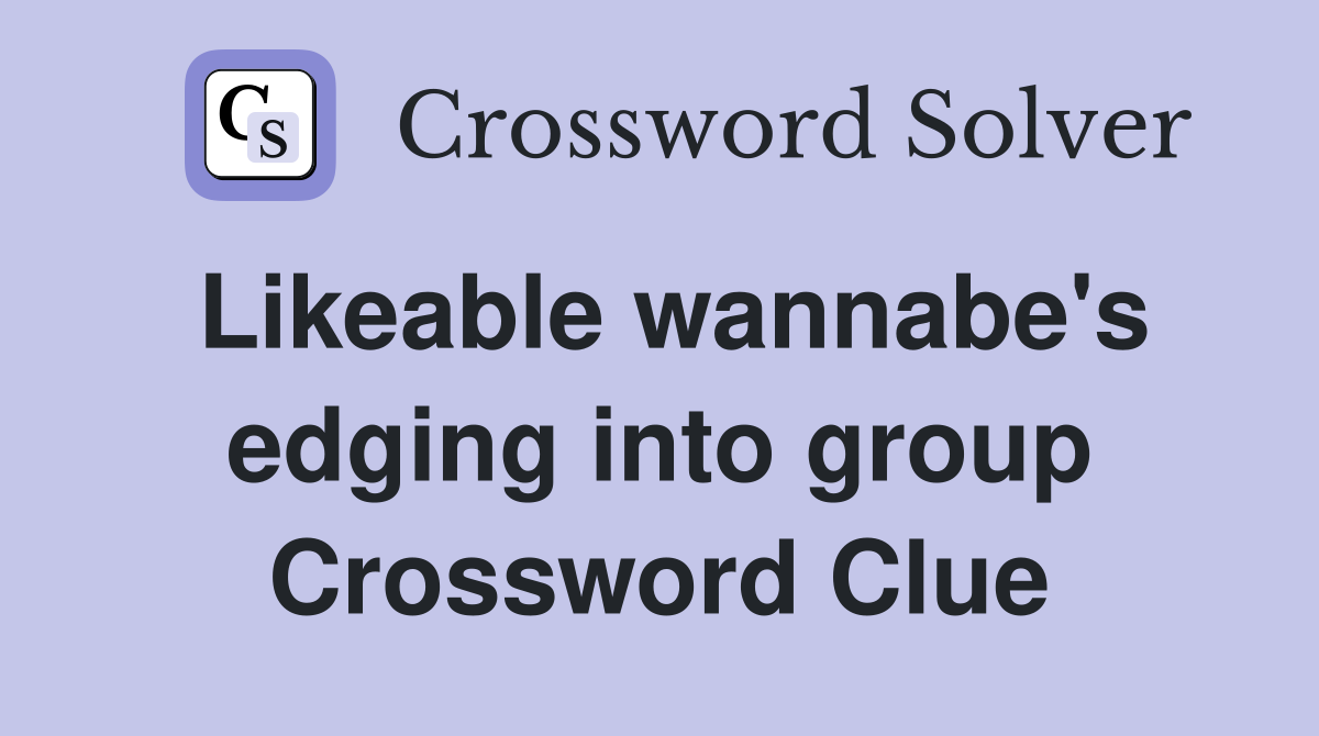 Likeable wannabe's edging into group Crossword Clue