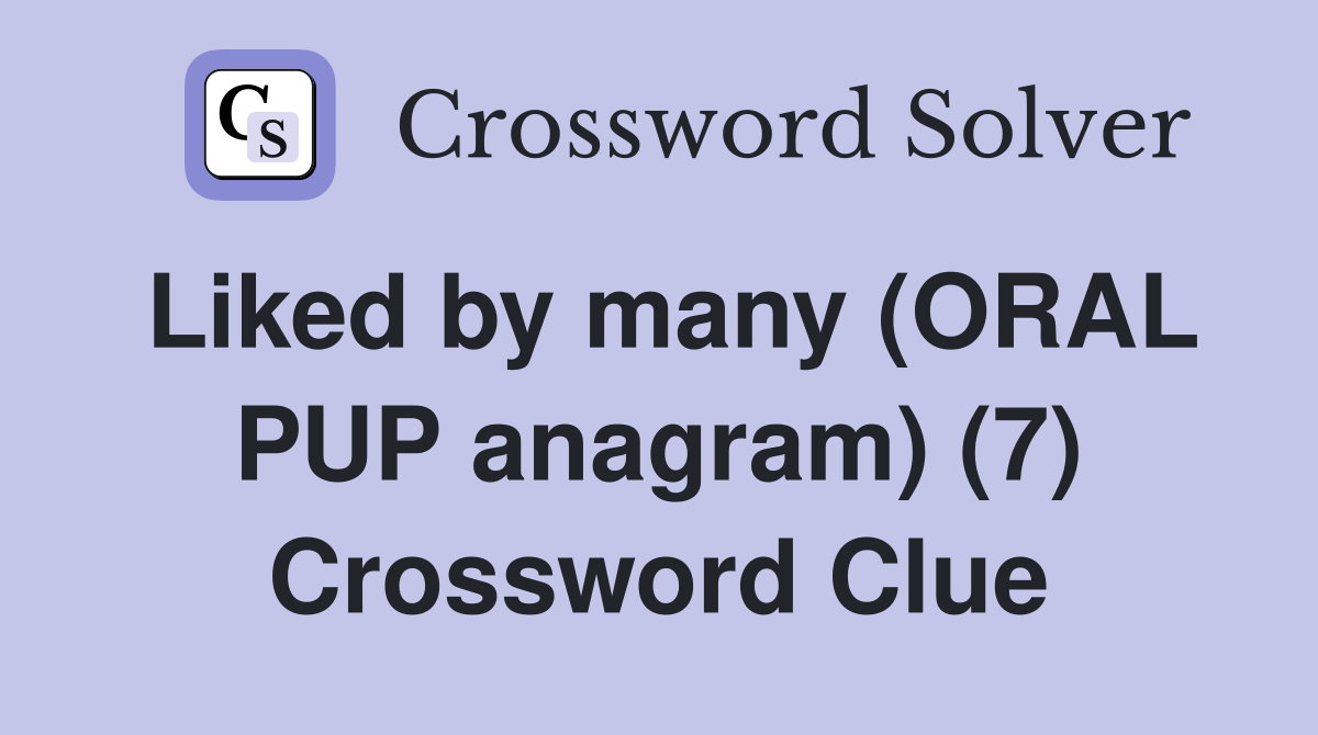 Liked by many (ORAL PUP anagram) (7) Crossword Clue