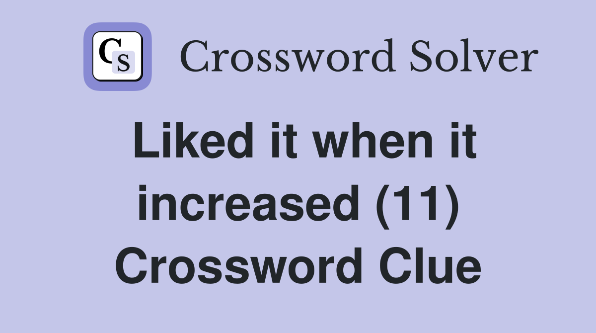 Liked it when it increased (11) Crossword Clue