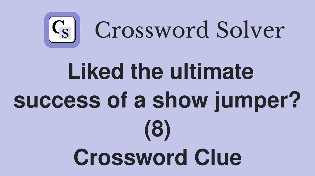 Liked the ultimate success of a show jumper? (8) Crossword Clue